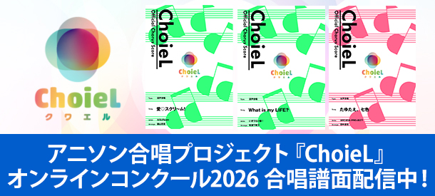 【特集】アニソン合唱プロジェクト『ChoieL(クワエル)』オンラインコンクール合唱譜面